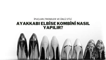 Giyim Dünyasında Ayakkabı ve Elbise Üzerine Her Şey